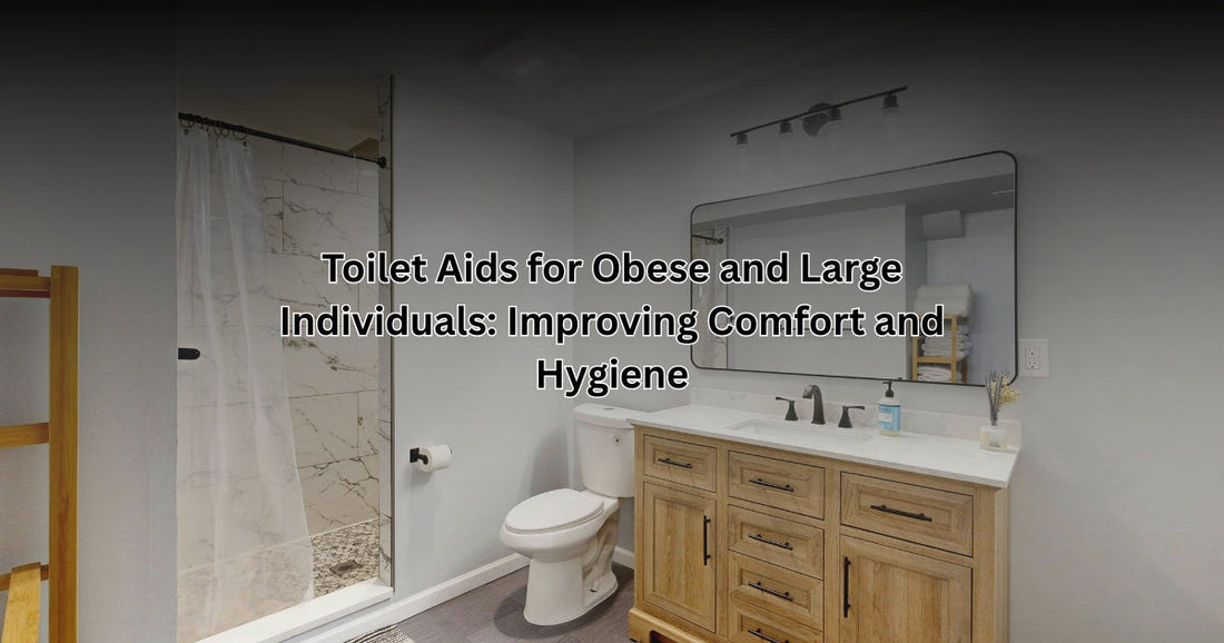 Toilet Aids for Obese and Large Individuals: Improving Comfort and Hygiene